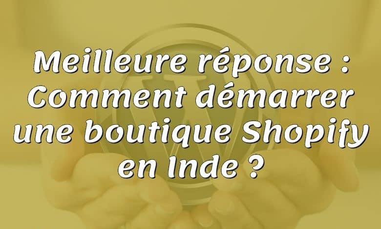 Meilleure réponse : Comment démarrer une boutique Shopify en Inde ?